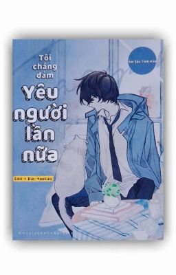 [Đm/Edit/Hoàn] Tôi Chẳng Dám Yêu Người Lần Nữa – Ám Sắc Tinh Vân