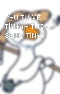 Phụ Tử Mê Tình (H Tục – Song Tính)