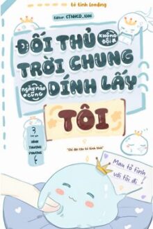 [ĐM] Đối thủ không đội trời chung ngày nào cũng dính lấy tôi